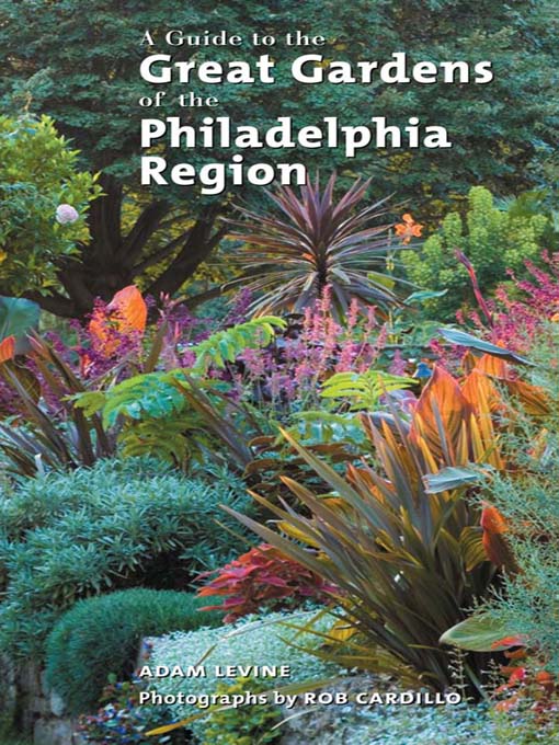 Title details for A Guide to the Great Gardens of the Philadelphia Region by Adam Levine - Wait list